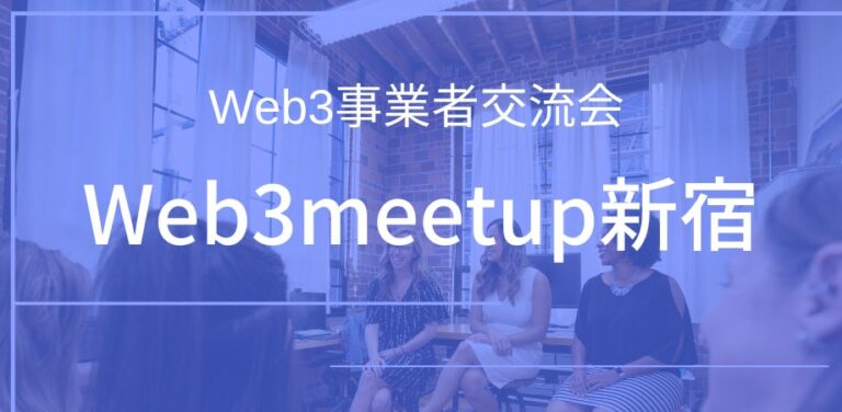 10/26(水)Web3事業者向け無料ミートアップ「Web3事業者交流会 Web3meetup新宿」を開催