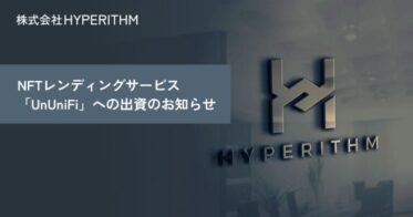 Hyperithm、NFTレンディングサービスの「UnUniFi」に出資