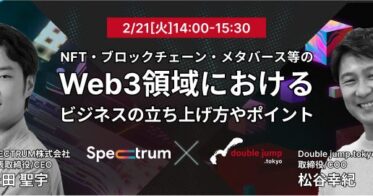 SPECTRUM×double jump.tokyo Inc.「NFT・ブロックチェーン・メタバース等のWeb3領域におけるビジネスの立ち上げ方やポイント」セミナー開催のお知らせ