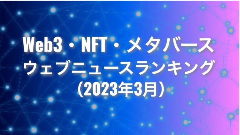 【Qlipperランキング】Web3・NFT・メタバース ウェブニュースランキング（2023年3月）