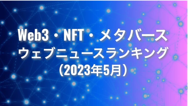 【Qlipperランキング】Web3・NFT・メタバース ウェブニュースランキング（2023年5月）
