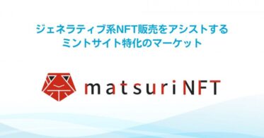 ジェネラティブ系NFT販売をアシストする、ミントサイト特化のマーケット『matsuriNFT』が2023年7月14日（金）βローンチ！！