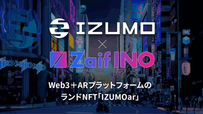 【Zaif INO】第11回　Web3+ARプラットフォームのランドNFT「IZUMOar」販売日時のお知らせ