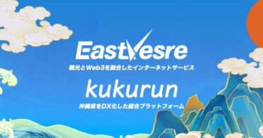 観光とWeb3を融合した新プロジェクト『EAST VERSE』と沖縄県をDX化した総合プラットフォーム『kukurun』を開発開始