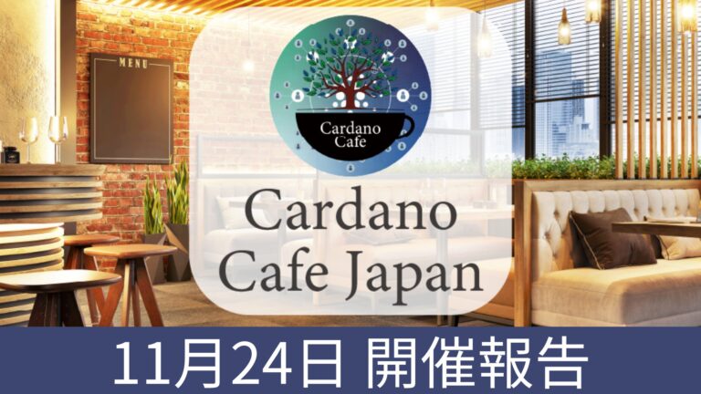 【開催報告】11月24日開催、CardanoブロックチェーンとWeb3の未来を語り交流するコミュニティイベント「Cardano Cafe（カルダノカフェ）」