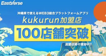 沖縄県の観光促進を目的としたWeb3プロジェクト『EastVerse』より総合プラットフォームアプリ『kukurun』のNFT加盟店数が沖縄県内100店舗突破で日本一に！
