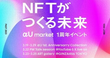 αU market 1周年記念イベント「NFTがつくる未来」3月19日から開催