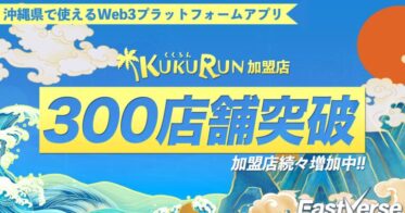 沖縄県から東アジアへ！観光促進を目的としたWeb3プロジェクト『EastVerse』の総合プラットフォームアプリ『kukurun』NFT加盟店数が沖縄県内300店舗を突破！！