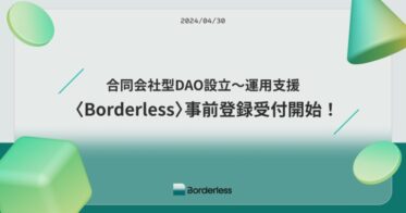 合同会社型DAO設立〜運用支援サービスの 【Borderless】 事前登録受付開始！