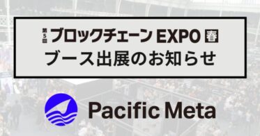 Pacific Meta、第5回ブロックチェーンEXPO【春】出展のお知らせ