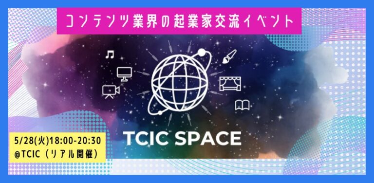 コンテンツ分野の起業家・起業準備者・コンテンツビジネスプレイヤーが集うリアル形式交流イベント『TCIC SPACE Meet Up！』を5／28に開催（参加無料）