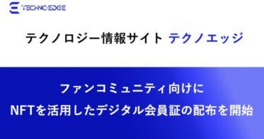 テクノロジー情報サイト「テクノエッジ」、ファンコミュニティ向けにNFTを活用したデジタル会員証の配布を開始