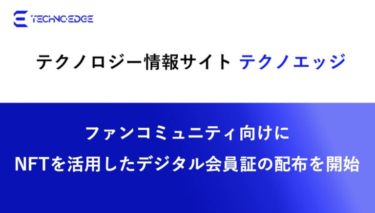 テクノロジー情報サイト「テクノエッジ」、ファンコミュニティ向けにNFTを活用したデジタル会員証の配布を開始