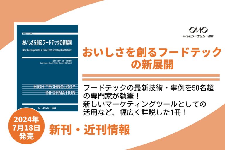 著しい発展を遂げているフードテックの最新技術・事例を食品メーカーや専門家50名超が詳述した、食品関連業種の方必読の書籍「おいしさを創るフードテックの新展開」が24年7月18日に発売！