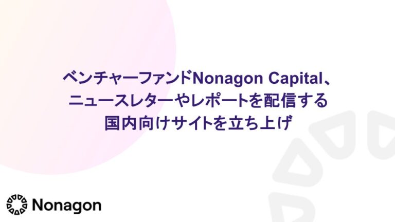 ブロックチェーン特化のベンチャーファンド Nonagon Capital、 国内企業向けにニュースレターやレポートを配信する専用サイトをリリース