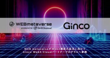 360ChannelのWEBmetaverse、Web3機能の拡充に向けて「Ginco Web3 Cloud」パートナープログラムへ参画