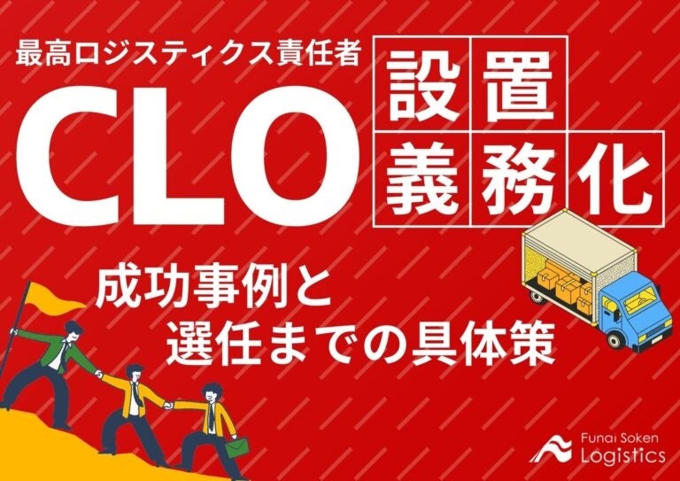 船井総研ロジ株式会社、CLO設置義務化について解説・成功事例、選任具体策まで詰まった資料を公開