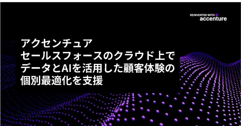 アクセンチュアとセールスフォース、AIと統合データ基盤で新たな洞察を得る顧客体験最適化サービスを共同開発