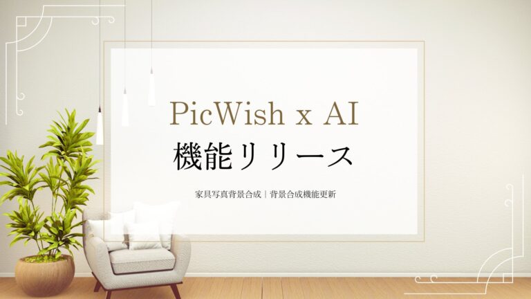 PicWish、ユーザーニーズに応えAI活用の家具写真背景合成新機能を追加