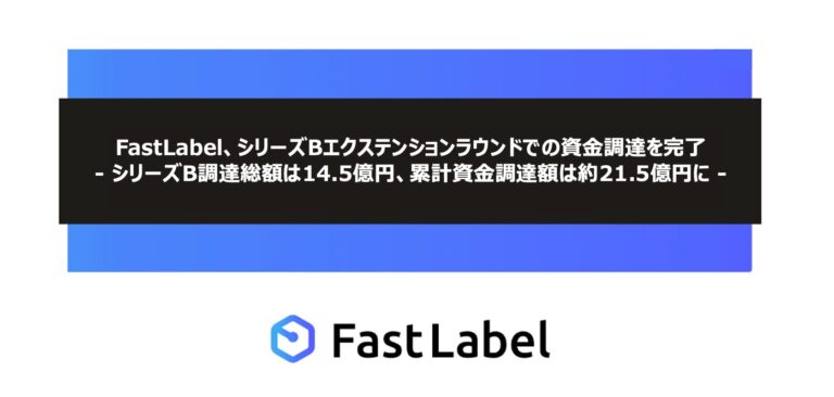 FastLabel、AI開発全工程を支援し、丸紅とソニーイノベーションファンドから資金調達に成功しシリーズBエクステンションラウンドで3億円達成