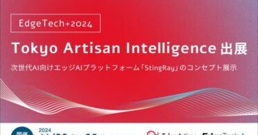 Tokyo Artisan Intelligence、EdgeTech+ 2024でエッジAIプラットフォーム「StingRay」を展示